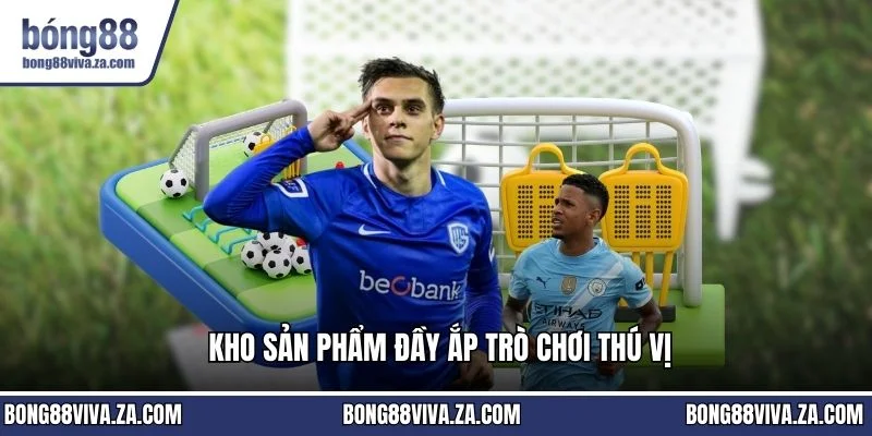 Kho sản phẩm đầy ắp trò chơi thú vị