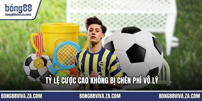 Tỷ lệ cược cao không bị chèn phí vô lý